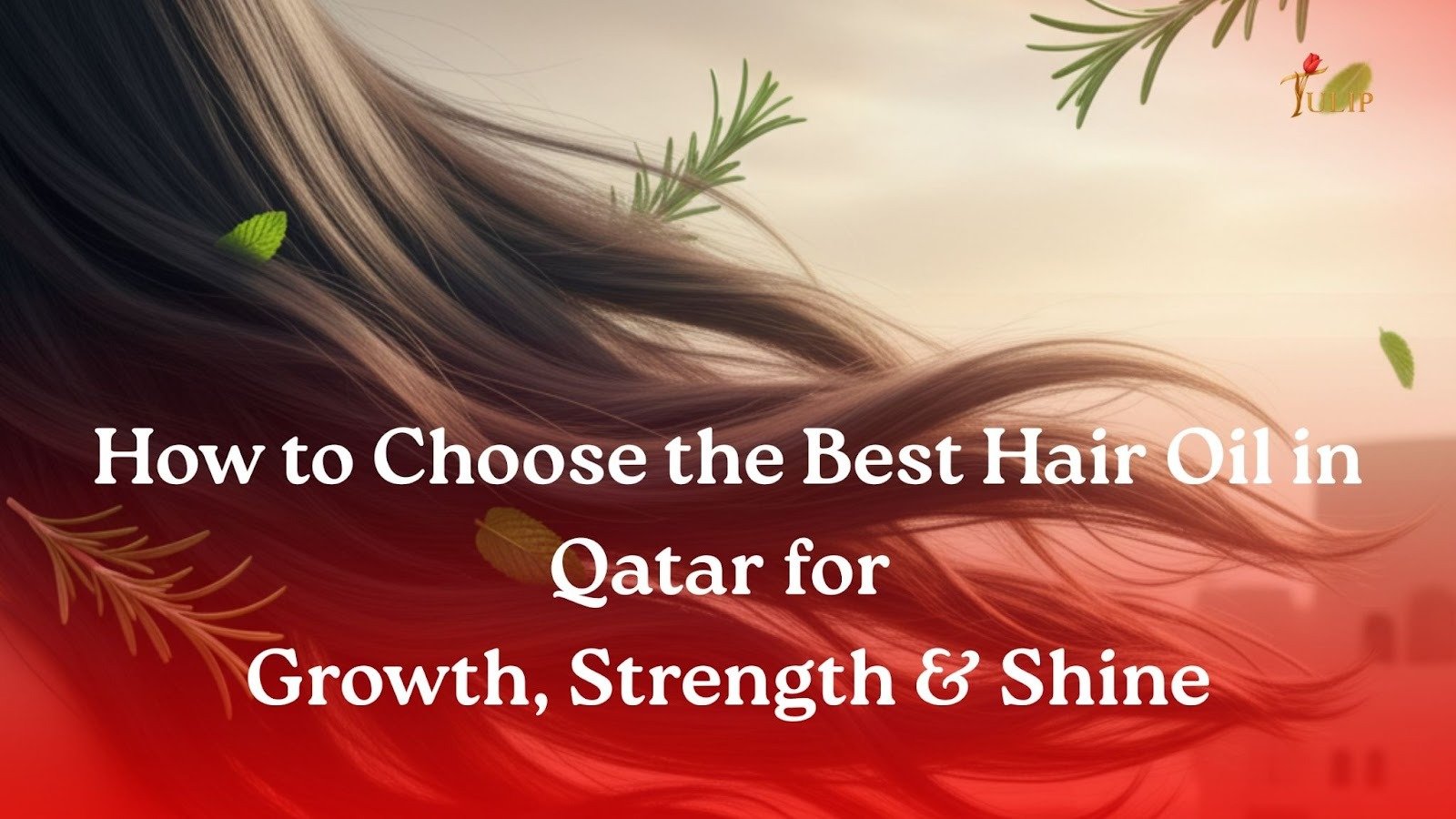 How to Choose the Best Hair Oil in Qatar for Growth, Strength & Shine