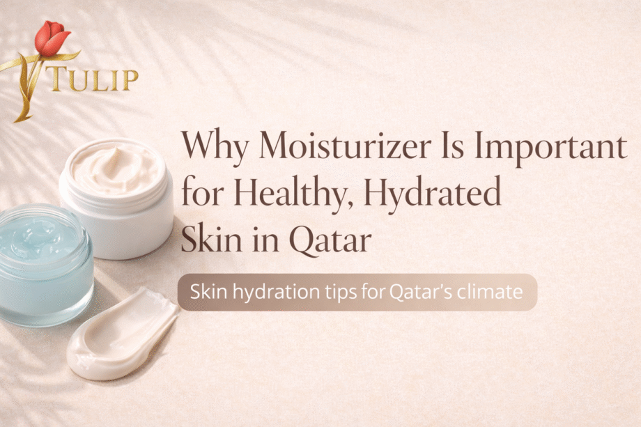 Why moisturizer is important for healthy, hydrated skin in Qatar By Mr.Tulip Qatar